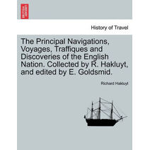 Principal Navigations, Voyages, Traffiques and Discoveries of the English Nation. Collected by R. Hakluyt, and edited by E. Goldsmid.