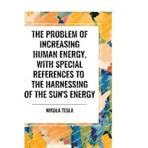 Problem of Increasing Human Energy, with Special References to the Harnessing of the Sun's Energy